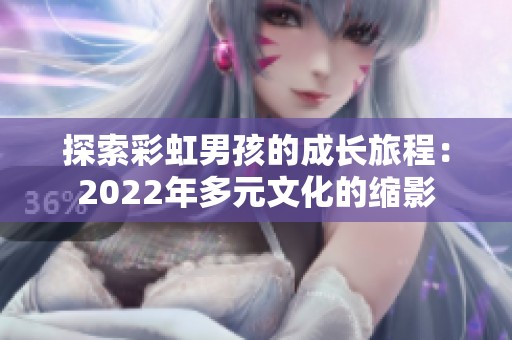 探索彩虹男孩的成长旅程：2022年多元文化的缩影