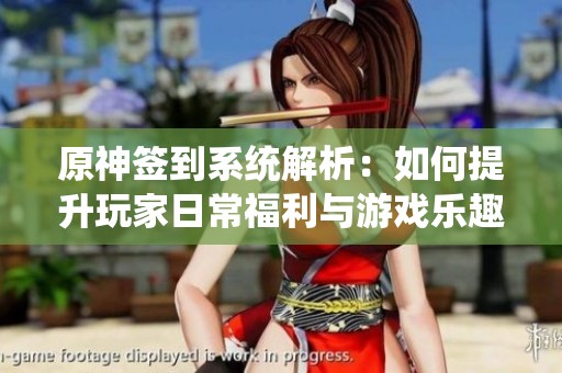 原神签到系统解析：如何提升玩家日常福利与游戏乐趣