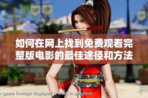 如何在网上找到免费观看完整版电影的最佳途径和方法