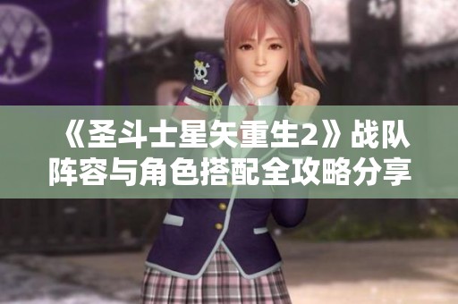 《圣斗士星矢重生2》战队阵容与角色搭配全攻略分享