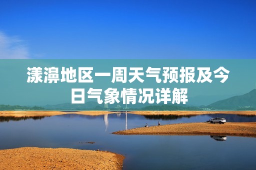 漾濞地区一周天气预报及今日气象情况详解