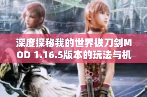 深度探秘我的世界拔刀剑MOD 1.16.5版本的玩法与机制解析