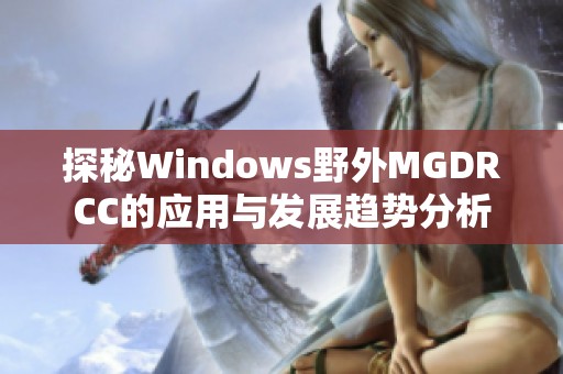 探秘Windows野外MGDRCC的应用与发展趋势分析