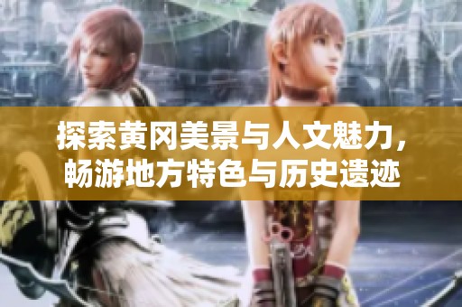 探索黄冈美景与人文魅力，畅游地方特色与历史遗迹
