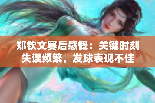 郑钦文赛后感慨：关键时刻失误频繁，发球表现不佳