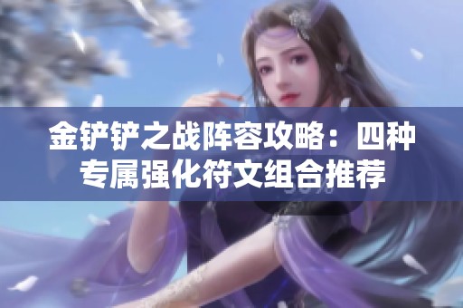 金铲铲之战阵容攻略：四种专属强化符文组合推荐