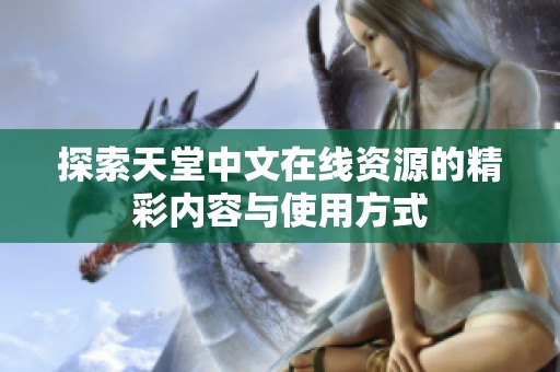 探索天堂中文在线资源的精彩内容与使用方式