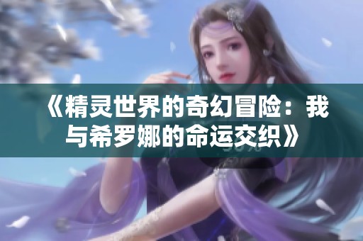 《精灵世界的奇幻冒险：我与希罗娜的命运交织》