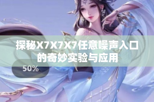 探秘X7X7X7任意噪声入口的奇妙实验与应用