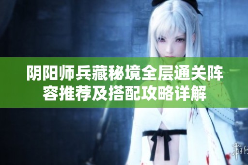阴阳师兵藏秘境全层通关阵容推荐及搭配攻略详解