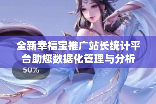 全新幸福宝推广站长统计平台助您数据化管理与分析