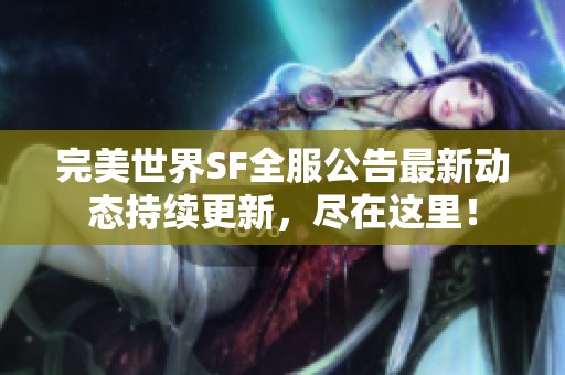 完美世界SF全服公告最新动态持续更新，尽在这里！