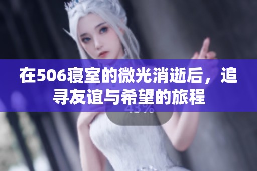 在506寝室的微光消逝后，追寻友谊与希望的旅程
