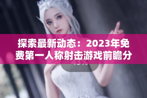 探索最新动态：2023年免费第一人称射击游戏前瞻分析