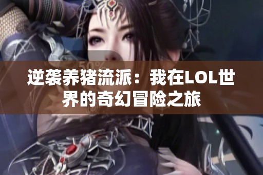 逆袭养猪流派：我在LOL世界的奇幻冒险之旅