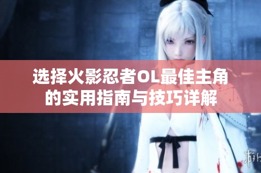 选择火影忍者OL最佳主角的实用指南与技巧详解