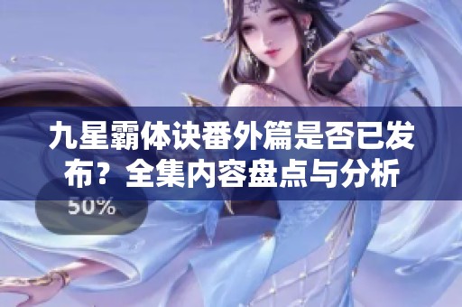 九星霸体诀番外篇是否已发布？全集内容盘点与分析