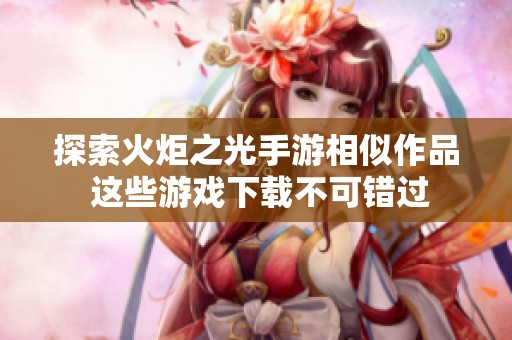 探索火炬之光手游相似作品 这些游戏下载不可错过