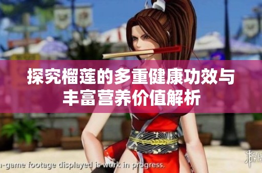 探究榴莲的多重健康功效与丰富营养价值解析