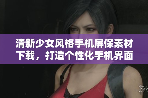 清新少女风格手机屏保素材下载，打造个性化手机界面