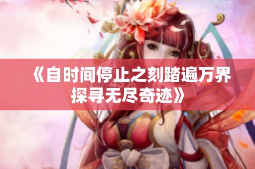 《自时间停止之刻踏遍万界探寻无尽奇迹》