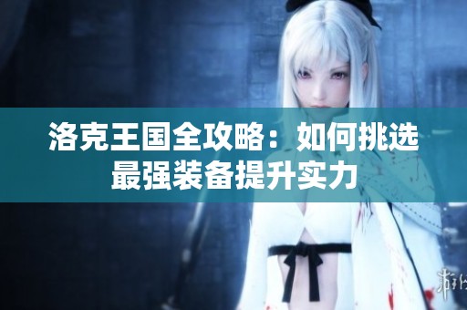 洛克王国全攻略：如何挑选最强装备提升实力