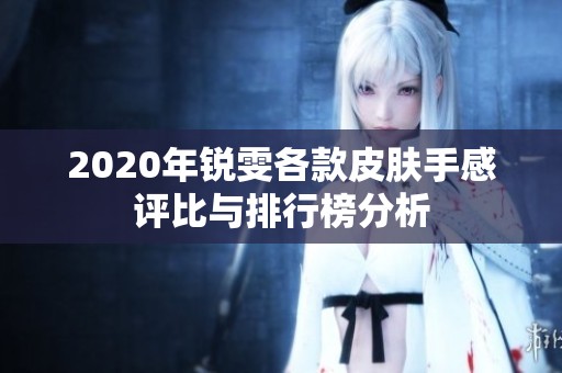 2020年锐雯各款皮肤手感评比与排行榜分析