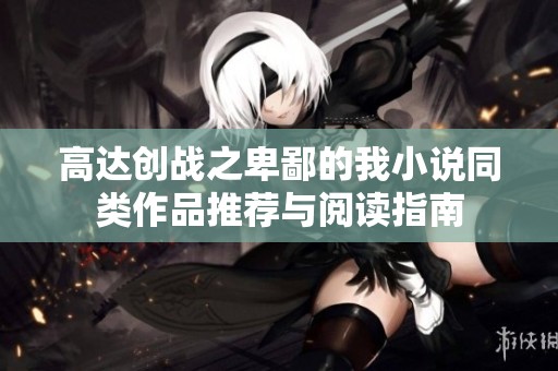 高达创战之卑鄙的我小说同类作品推荐与阅读指南