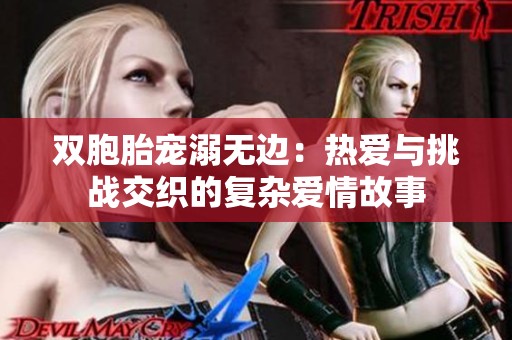 双胞胎宠溺无边：热爱与挑战交织的复杂爱情故事