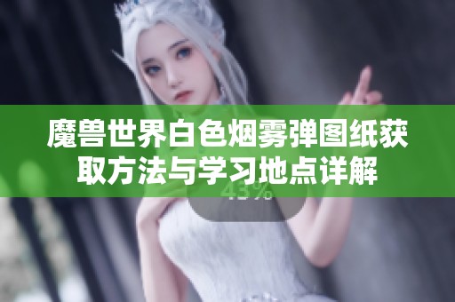 魔兽世界白色烟雾弹图纸获取方法与学习地点详解