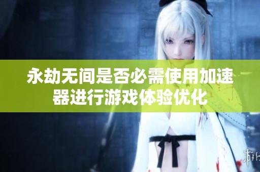 永劫无间是否必需使用加速器进行游戏体验优化