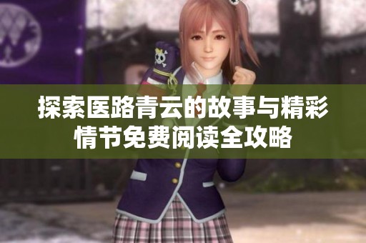 探索医路青云的故事与精彩情节免费阅读全攻略