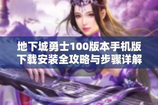 地下城勇士100版本手机版下载安装全攻略与步骤详解