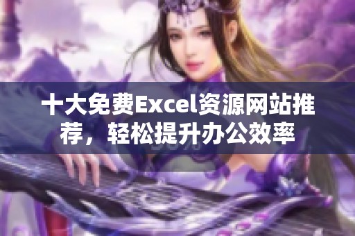 十大免费Excel资源网站推荐，轻松提升办公效率