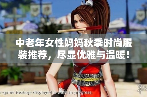 中老年女性妈妈秋季时尚服装推荐，尽显优雅与温暖！