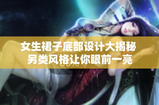 女生裙子底部设计大揭秘 另类风格让你眼前一亮
