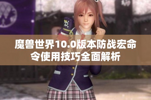 魔兽世界10.0版本防战宏命令使用技巧全面解析