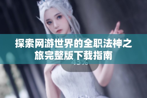 探索网游世界的全职法神之旅完整版下载指南