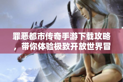 罪恶都市传奇手游下载攻略，带你体验极致开放世界冒险