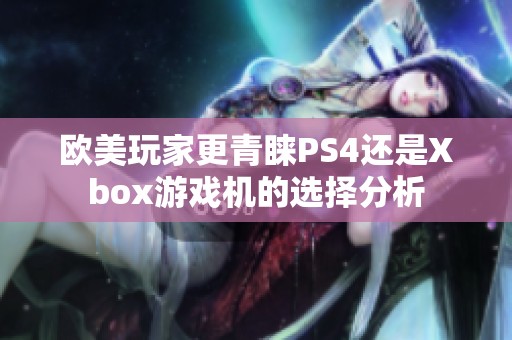 欧美玩家更青睐PS4还是Xbox游戏机的选择分析
