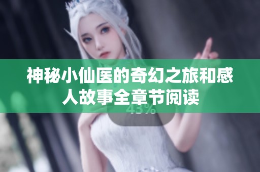 神秘小仙医的奇幻之旅和感人故事全章节阅读