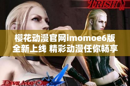 樱花动漫官网imomoe6版全新上线 精彩动漫任你畅享