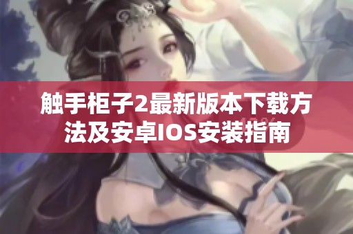 触手柜子2最新版本下载方法及安卓IOS安装指南