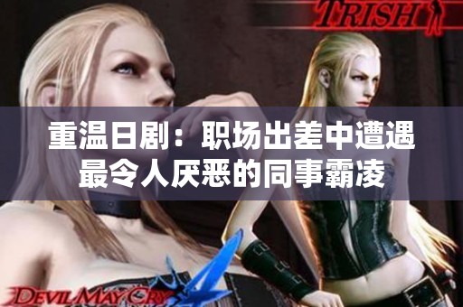 重温日剧：职场出差中遭遇最令人厌恶的同事霸凌