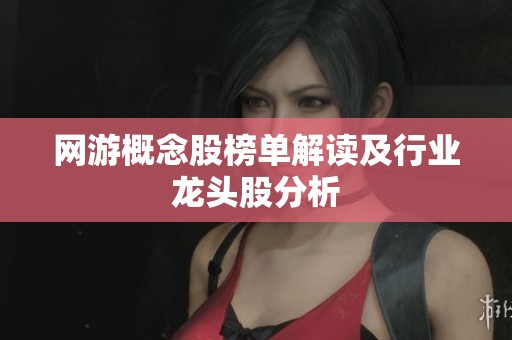 网游概念股榜单解读及行业龙头股分析