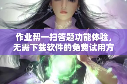 作业帮一扫答题功能体验，无需下载软件的免费试用方法