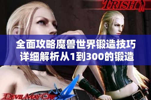 全面攻略魔兽世界锻造技巧 详细解析从1到300的锻造过程