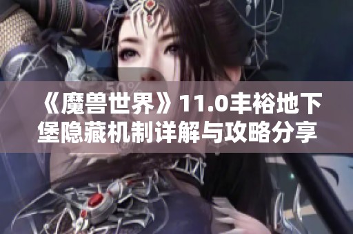 《魔兽世界》11.0丰裕地下堡隐藏机制详解与攻略分享