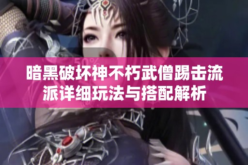 暗黑破坏神不朽武僧踢击流派详细玩法与搭配解析