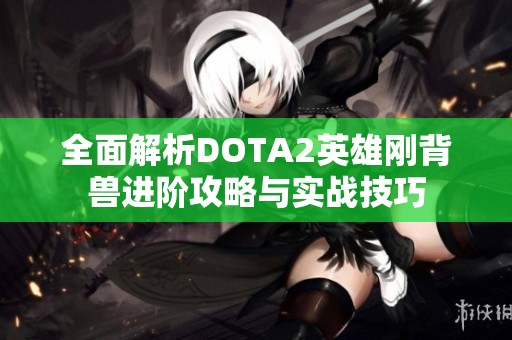 全面解析DOTA2英雄刚背兽进阶攻略与实战技巧